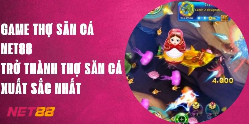 Game Thợ Săn Cá Net88 - Trở Thành Thợ Săn Cá Xuất Sắc Nhất