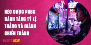 Kèo Cược PUBG - Cách Gia Tăng Tỷ Lệ Thắng Tại Net88