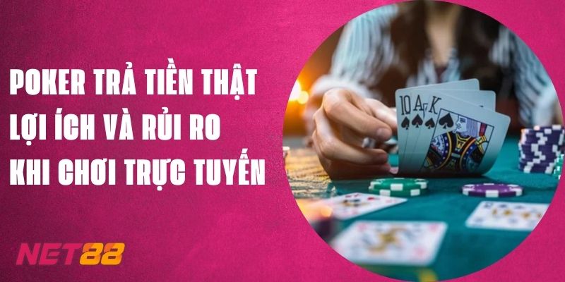 Poker Trả Tiền Thật Net88 - Lợi Ích Và Rủi Ro Khi Chơi